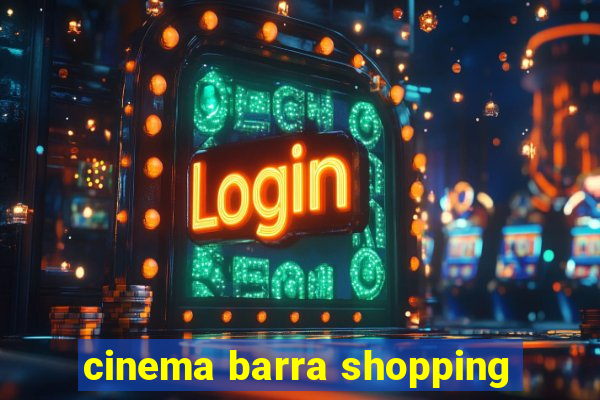 cinema barra shopping